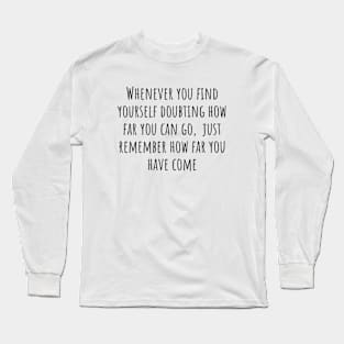 How Far You Have Come Long Sleeve T-Shirt